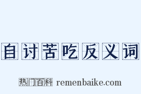 自讨苦吃反义词是什么意思的图片